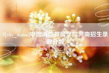 海西中国消防救援学院河南招生录取分数