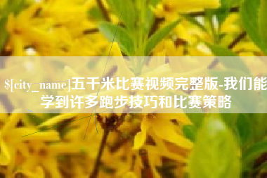 海西五千米比赛视频完整版-我们能学到许多跑步技巧和比赛策略