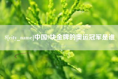 海西中国9块金牌的奥运冠军是谁