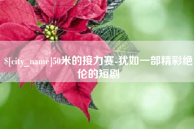 海西50米的接力赛-犹如一部精彩绝伦的短剧