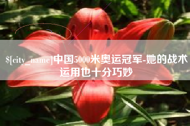 海西中国5000米奥运冠军-她的战术运用也十分巧妙
