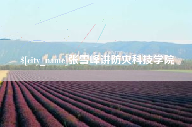 海西张雪峰讲防灾科技学院