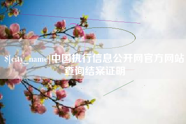海西中国执行信息公开网官方网站查询结案证明