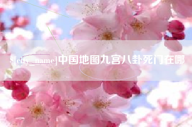 海西中国地图九宫八卦死门在哪