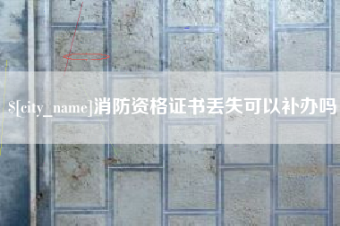 海西消防资格证书丢失可以补办吗