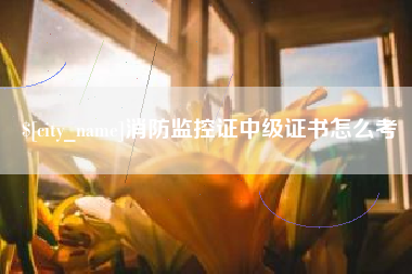 海西消防监控证中级证书怎么考