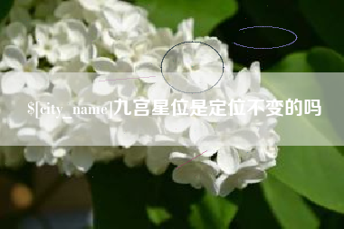 海西九宫星位是定位不变的吗
